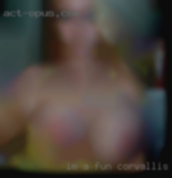 I'm a fun  open minded easy in Corvallis going guy.